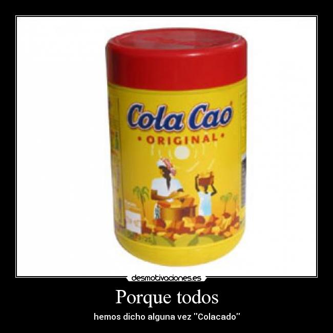 Porque todos - hemos dicho alguna vez Colacado