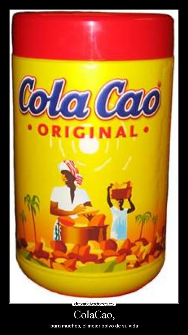 ColaCao, - para muchos, el mejor polvo de su vida