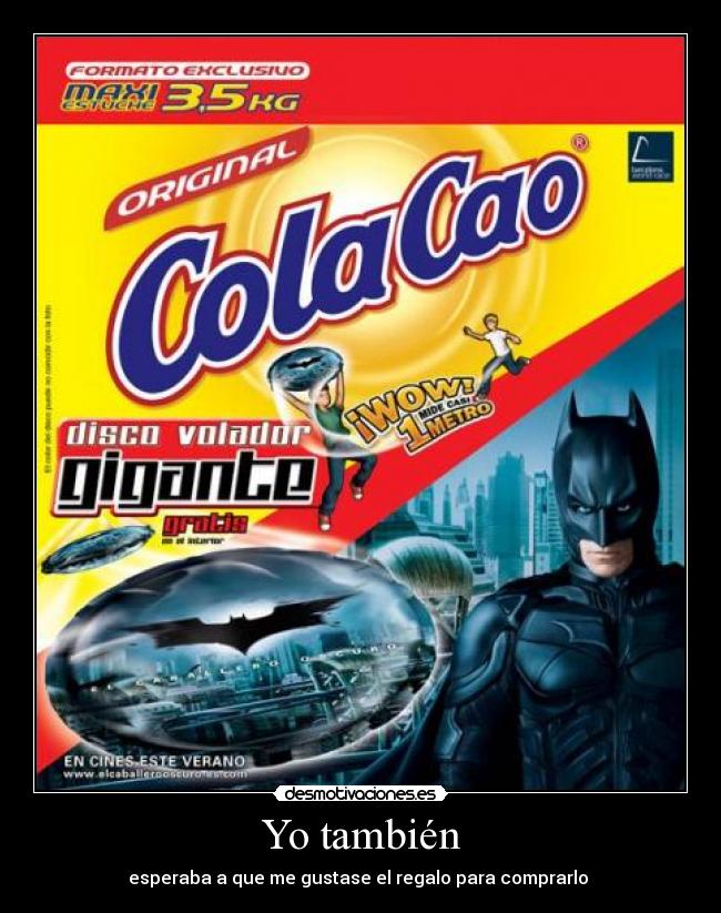 Yo también - esperaba a que me gustase el regalo para comprarlo