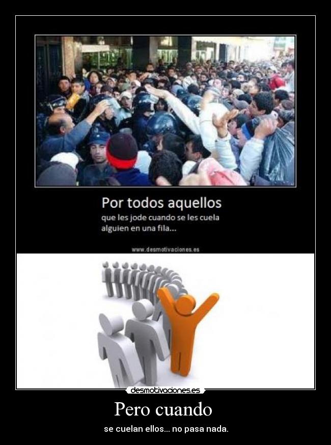 Pero cuando  - se cuelan ellos... no pasa nada.