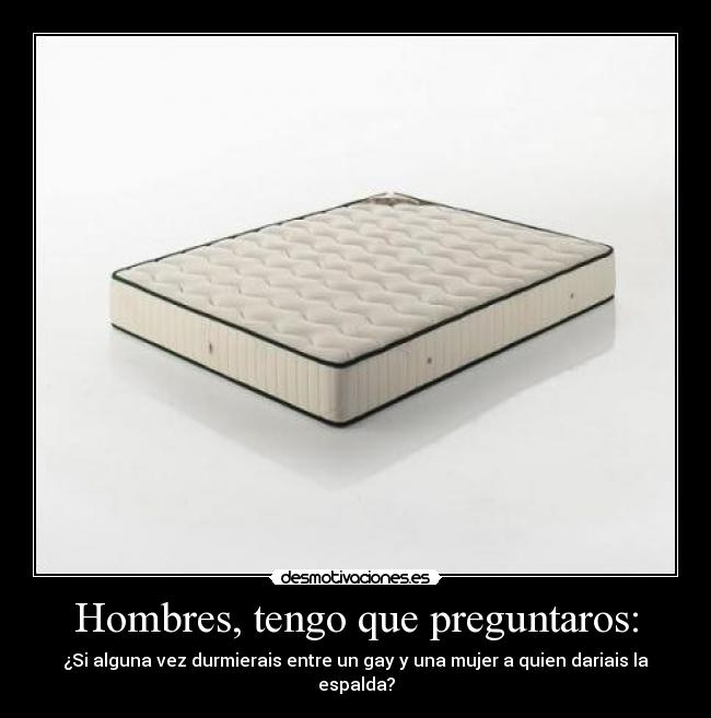 Hombres, tengo que preguntaros: - ¿Si alguna vez durmierais entre un gay y una mujer a quien dariais la espalda?