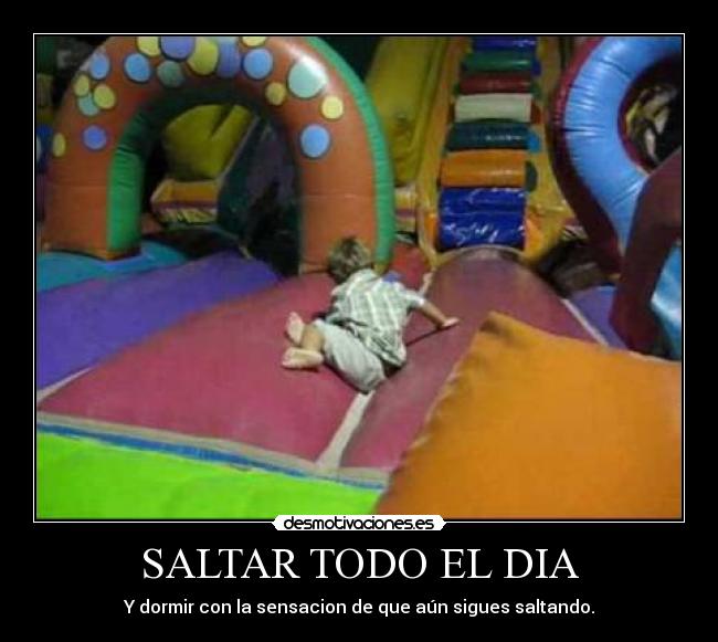 SALTAR TODO EL DIA - Y dormir con la sensacion de que aún sigues saltando.