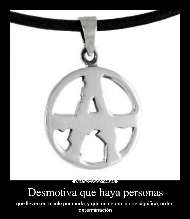 Desmotiva que haya personas - que lleven esto solo por moda, y que no sepan lo que significa; orden, determinación