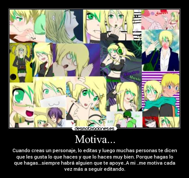 Motiva... - Cuando creas un personaje, lo editas y luego muchas personas te dicen
que les gusta lo que haces y que lo haces muy bien. Porque hagas lo
que hagas...siempre habrá alguien que te apoye..A mi ..me motiva cada
vez más a seguir editando.