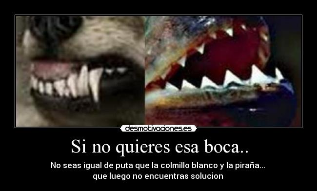 Si no quieres esa boca.. -