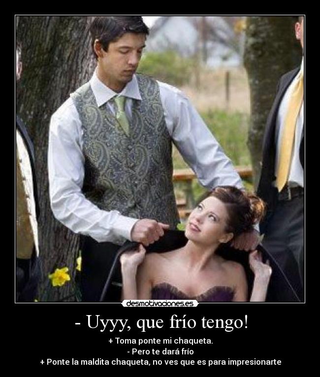 - Uyyy, que frío tengo! - 