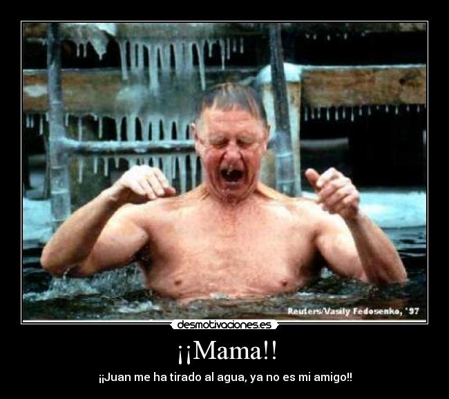 ¡¡Mama!! - ¡¡Juan me ha tirado al agua, ya no es mi amigo!!