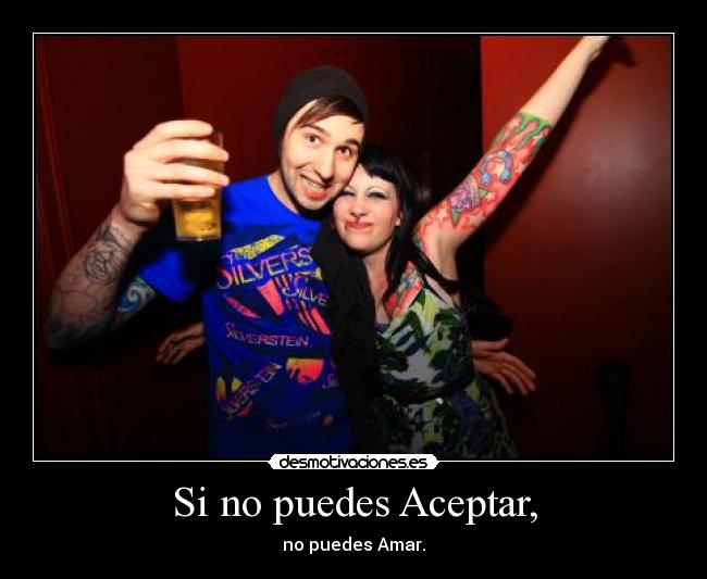Si no puedes Aceptar, - no puedes Amar.