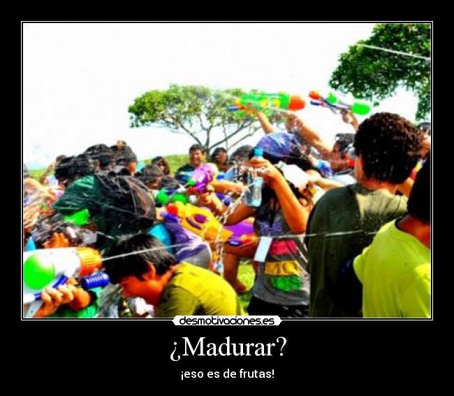 ¿Madurar? -