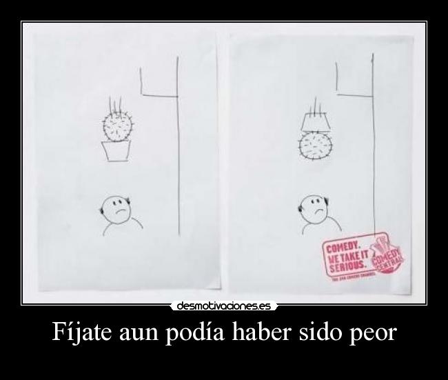 Fíjate aun podía haber sido peor -