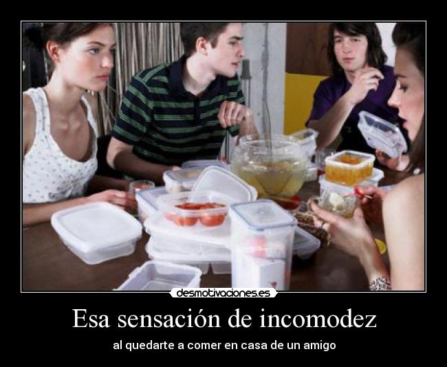 Esa sensación de incomodez - al quedarte a comer en casa de un amigo