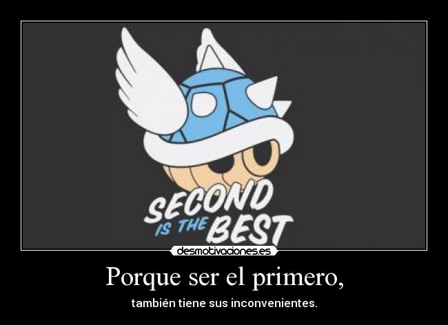 Porque ser el primero, -
