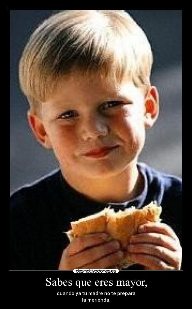 Sabes que eres mayor, - 