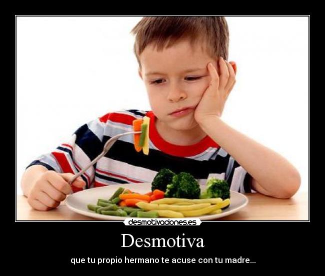 Desmotiva - que tu propio hermano te acuse con tu madre...