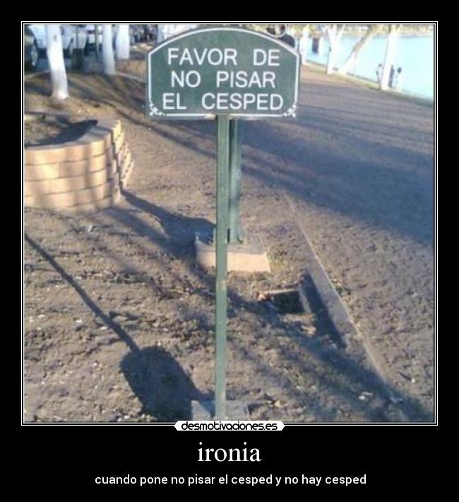 ironia - cuando pone no pisar el cesped y no hay cesped