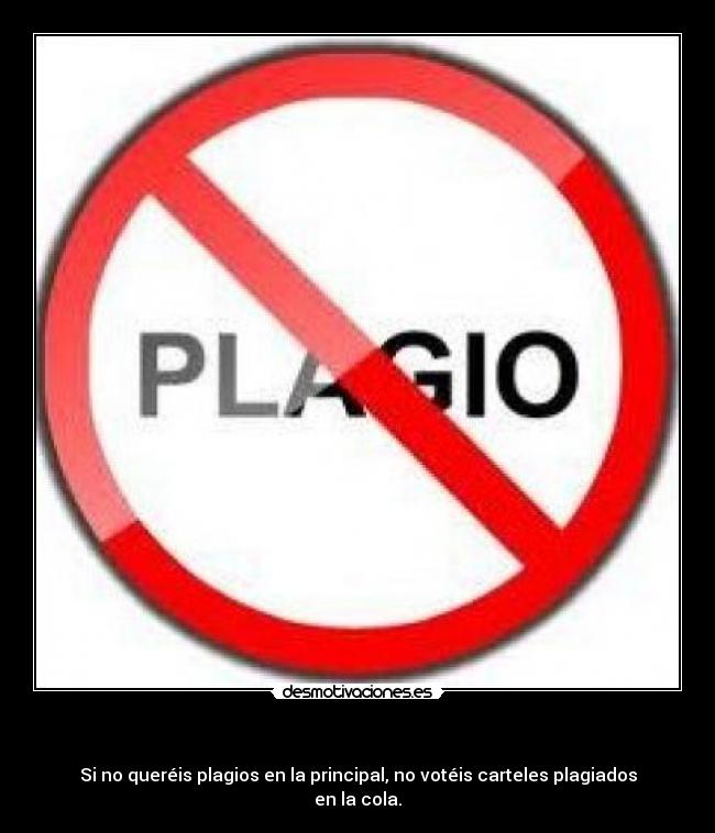- Si no queréis plagios en la principal, no votéis carteles plagiados en la cola.