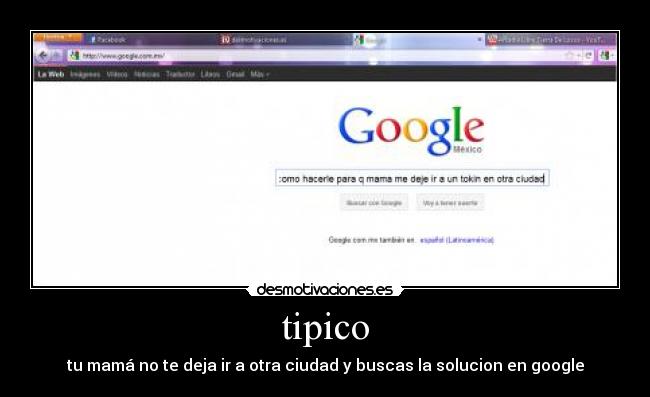 tipico - tu mamá no te deja ir a otra ciudad y buscas la solucion en google