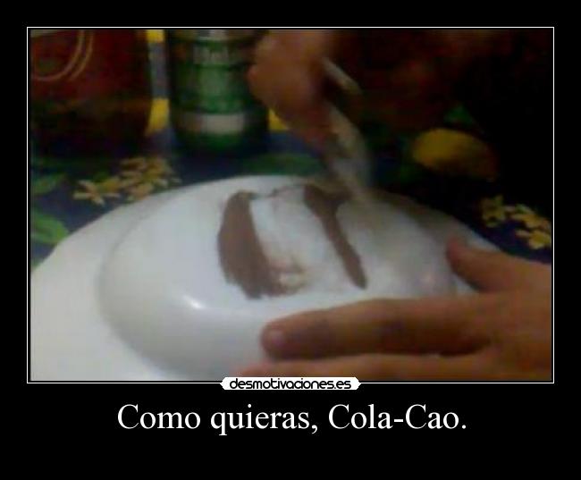 Como quieras, Cola-Cao. - 