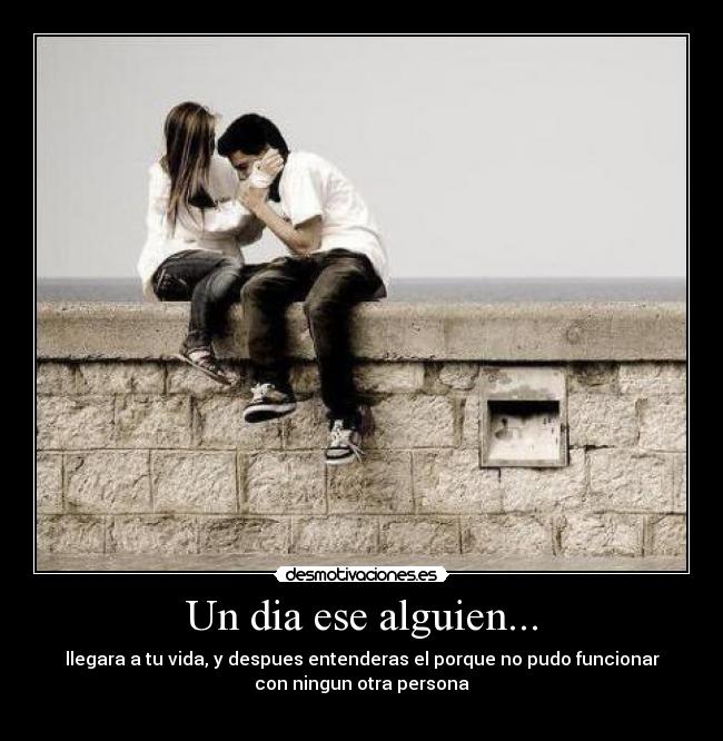 Un dia ese alguien... -