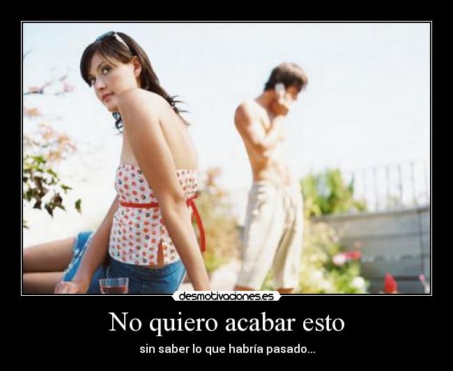 No quiero acabar esto - 