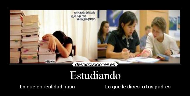 Estudiando - Lo que en realidad pasa Lo que le dices a tus padres