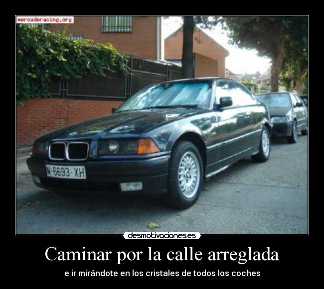 Caminar por la calle arreglada - e ir mirándote en los cristales de todos los coches