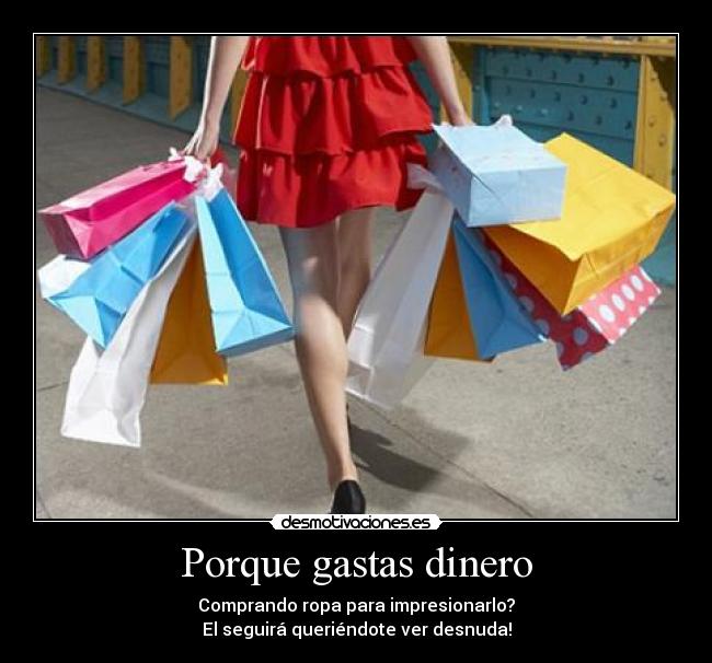 Porque gastas dinero -