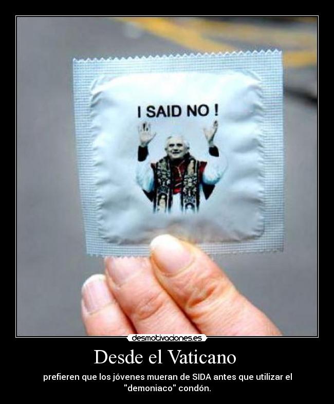 Desde el Vaticano - prefieren que los jóvenes mueran de SIDA antes que utilizar el demoniaco condón.