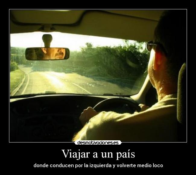 carteles viajar pais donde conducen por izquierda volverte medio loco desmotivaciones