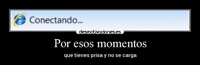 Por esos momentos - que tienes prisa y no se carga