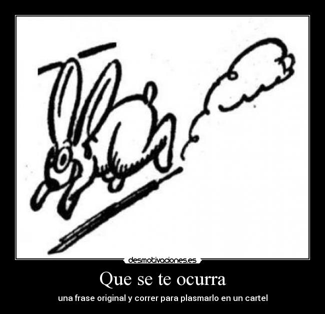 Que se te ocurra - una frase original y correr para plasmarlo en un cartel