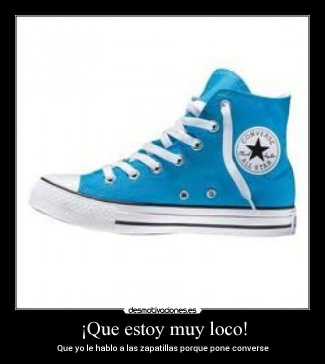 ¡Que estoy muy loco! - Que yo le hablo a las zapatillas porque pone converse