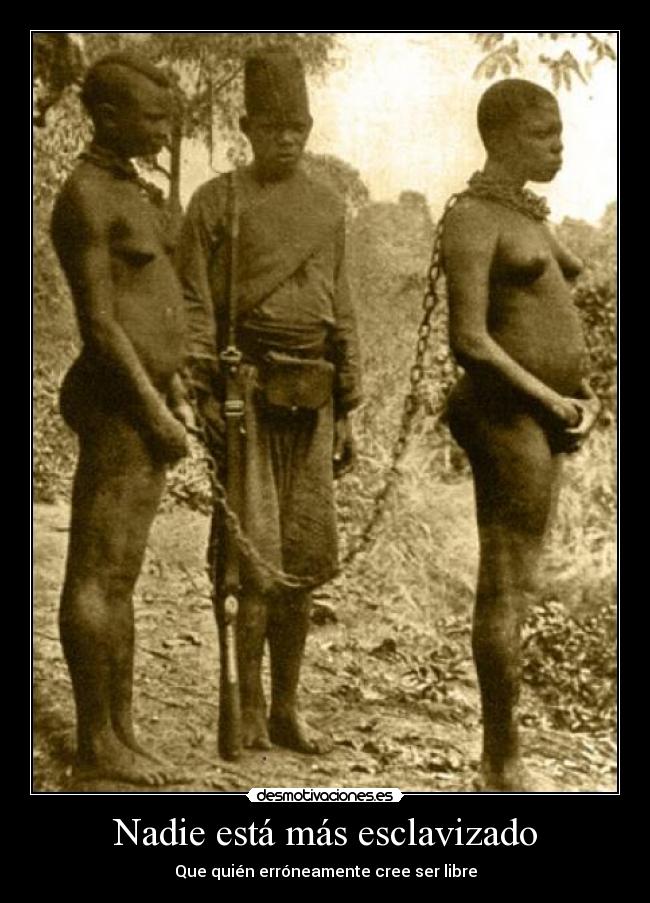Nadie está más esclavizado - Que quién erróneamente cree ser libre