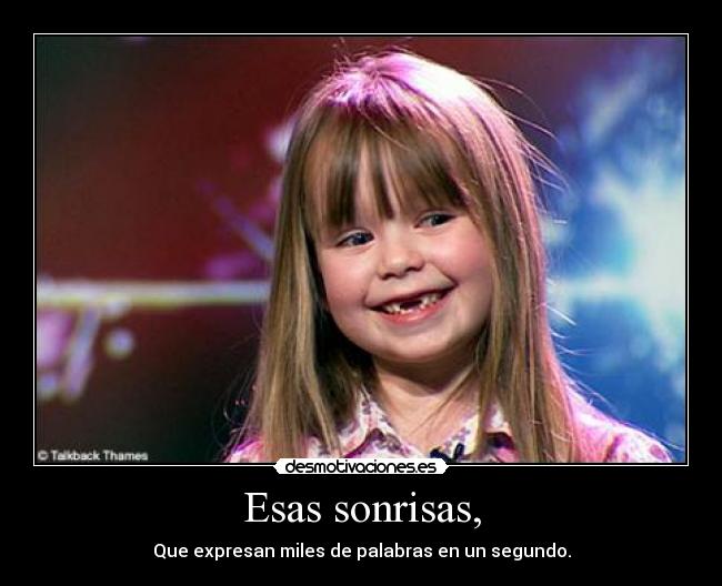 Esas sonrisas, - Que expresan miles de palabras en un segundo.