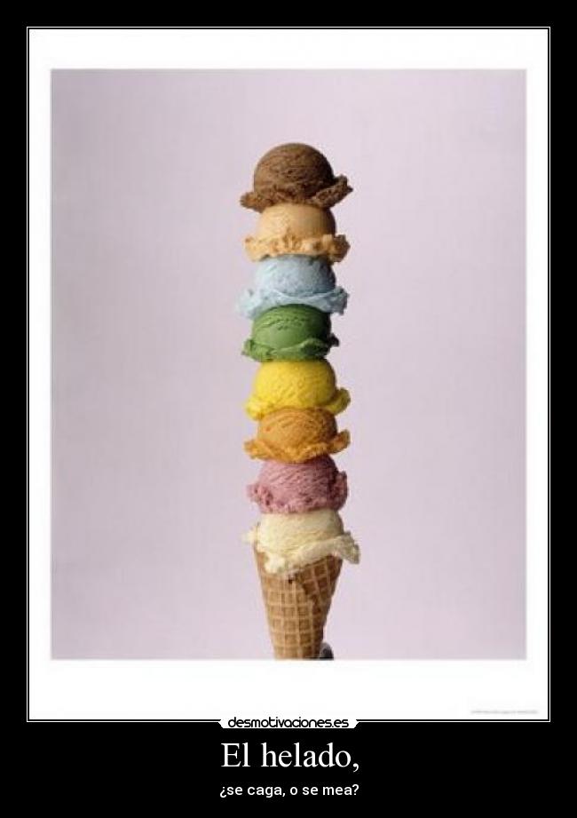 El helado, - ¿se caga, o se mea?