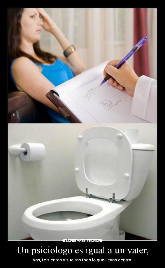 Un psiciologo es igual a un vater, -