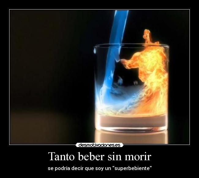 Tanto beber sin morir -