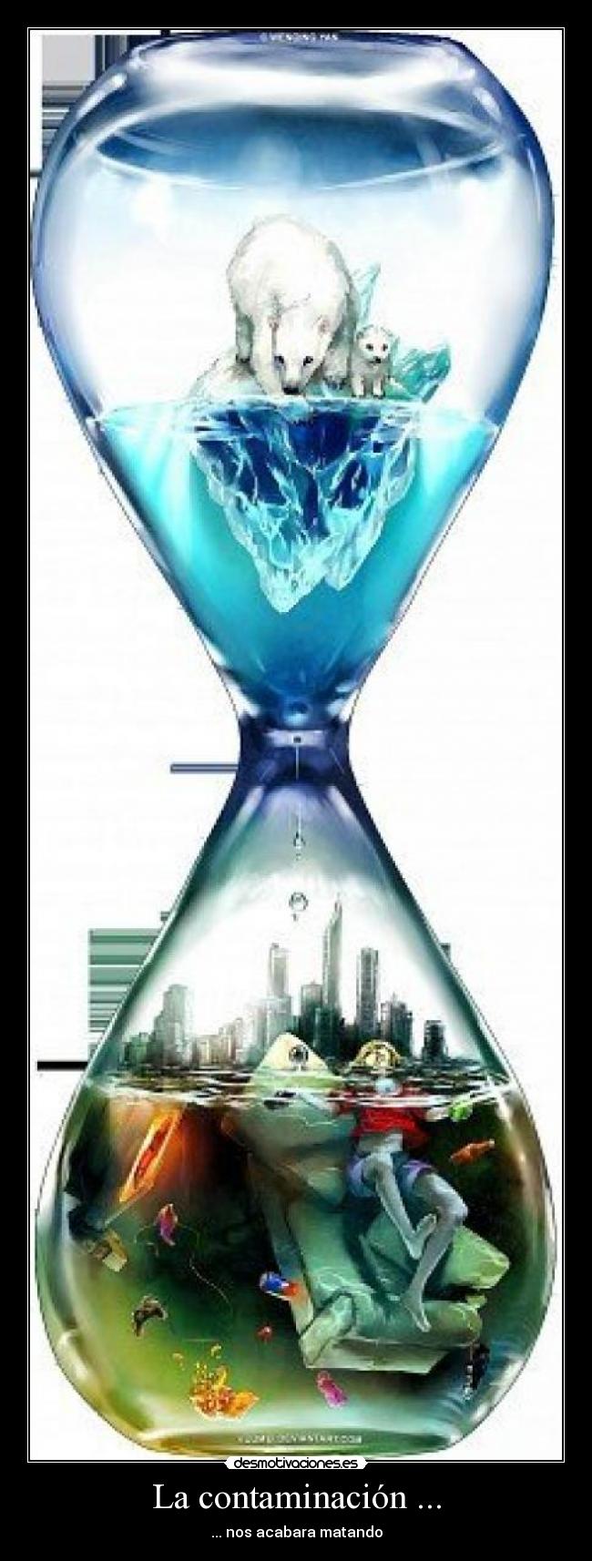 La contaminación ... - ... nos acabara matando