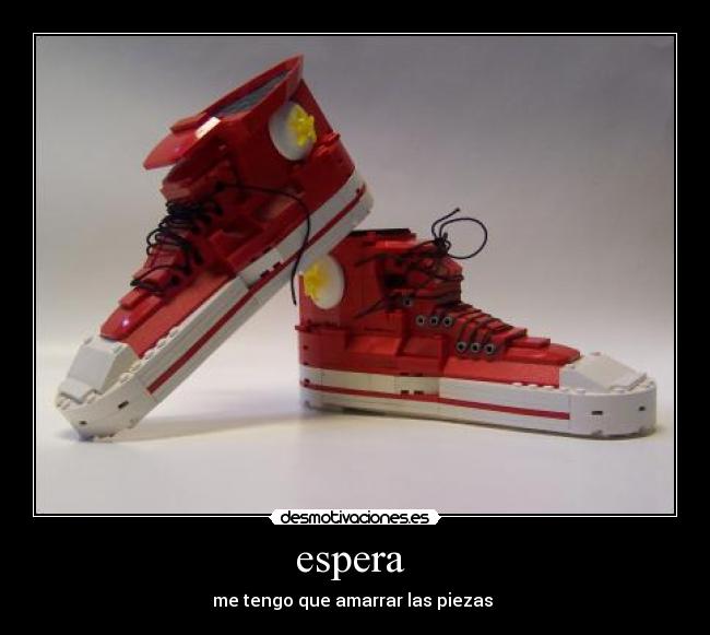 espera - me tengo que amarrar las piezas