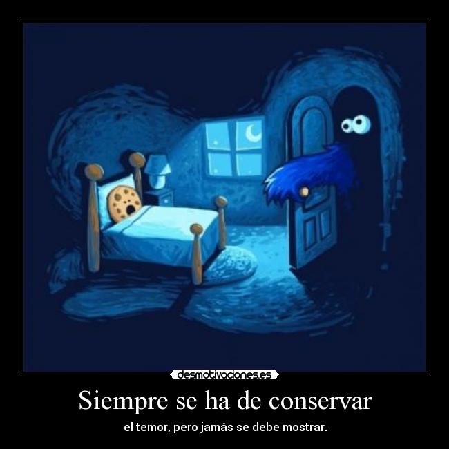 Siempre se ha de conservar - el temor, pero jamás se debe mostrar.