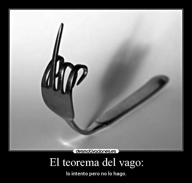 El teorema del vago: - lo intento pero no lo hago.