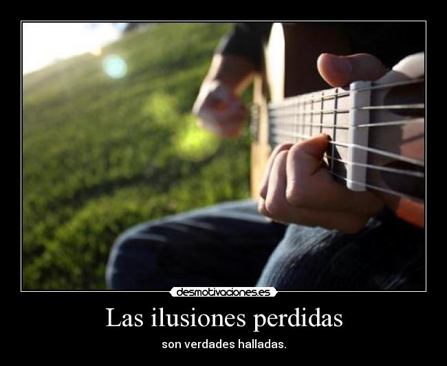 Las ilusiones perdidas - son verdades halladas.