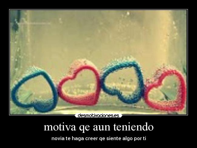 motiva qe aun teniendo -