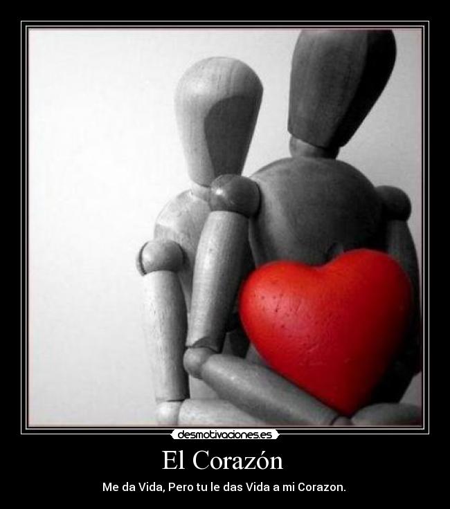 El Corazón  - Me da Vida, Pero tu le das Vida a mi Corazon. 