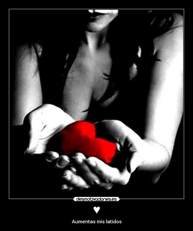 ♥ - Aumentas mis latidos