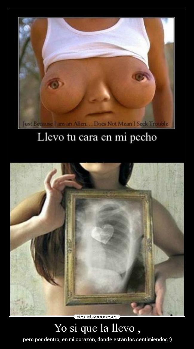 Yo si que la llevo , - pero por dentro, en mi corazón, donde están los sentimiendos :)