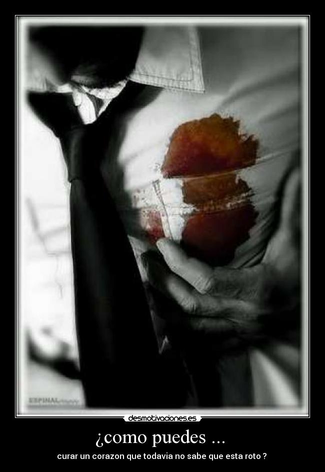 ¿como puedes ... - curar un corazon que todavia no sabe que esta roto ?