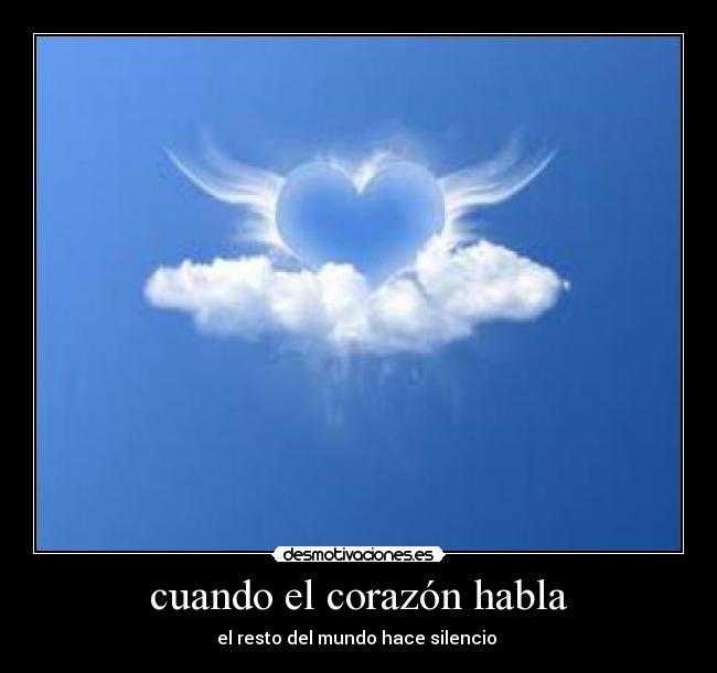 cuando el corazón habla - el resto del mundo hace silencio