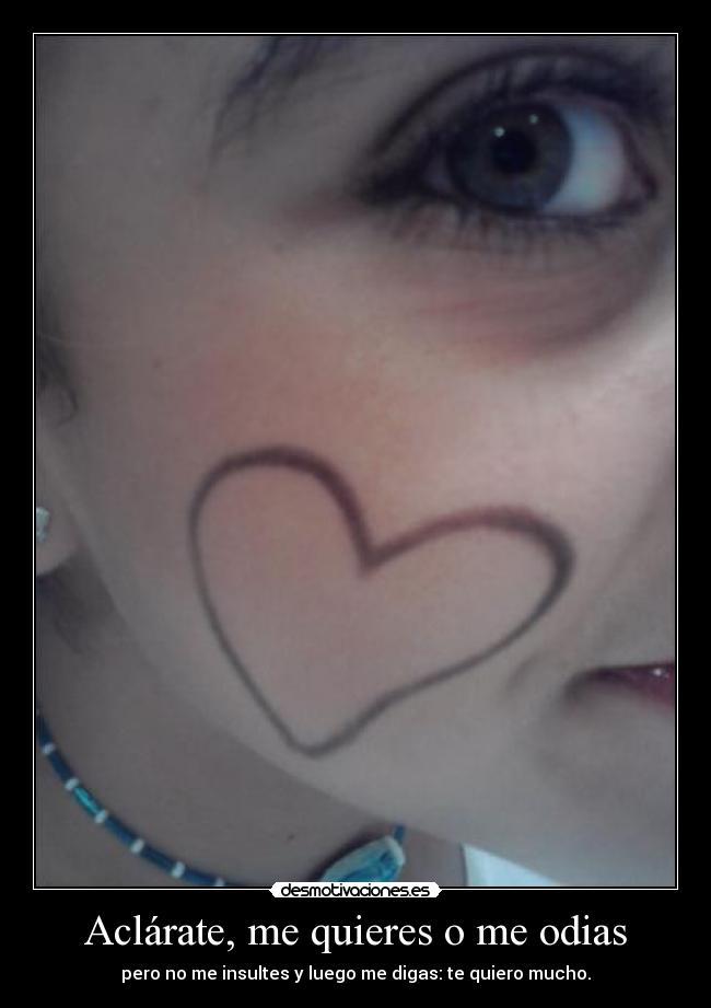 Aclárate, me quieres o me odias -