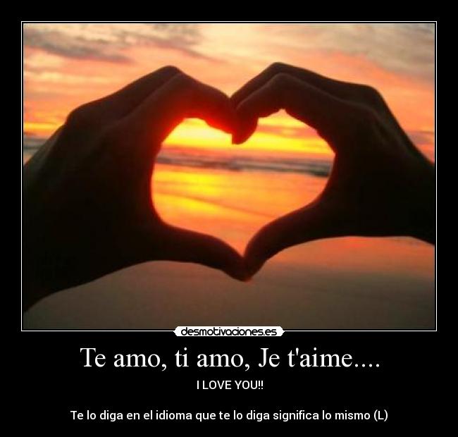 Te amo, ti amo, Je taime.... - I LOVE YOU!!

Te lo diga en el idioma que te lo diga significa lo mismo (L)